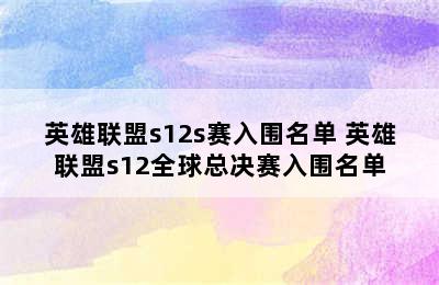 英雄联盟s12s赛入围名单 英雄联盟s12全球总决赛入围名单